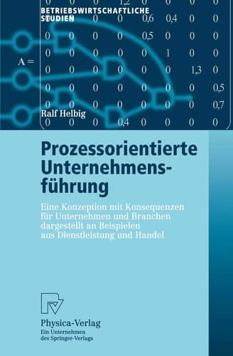 Prozessorientierte Unternehmensführung Eine Konzeption mit Konsequenzen für Unternehmen und Branchen dargestellt an Beispielen aus Dienstleistung und Handel