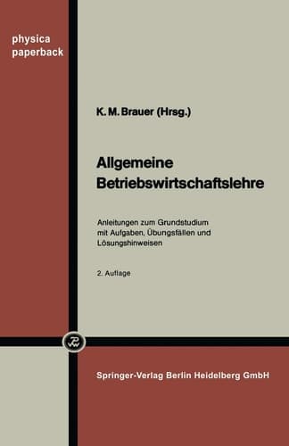 Allgemeine Betriebswirtschaftslehre Anleitungen zum Grundstudium mit Aufgaben, Übungsfällen und Lösungshinweisen