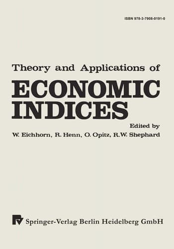 Theory and Applications of Economic Indices Proceedings of an International Symposium Held at the University of Karlsruhe April—June 1976
