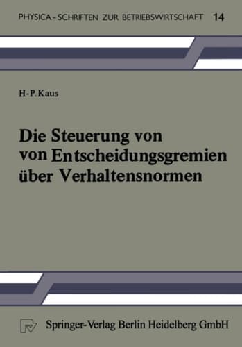 Die Steuerung von Entscheidungsgremien über Verhaltensnormen Ein entscheidungstheoretischer Beitrag