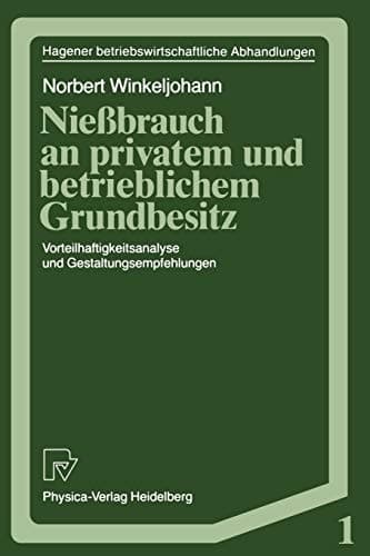 Nießbrauch an privatem und betrieblichem Grundbesitz Vorteilhaftigkeitsanalyse und Gestaltungsempfehlungen