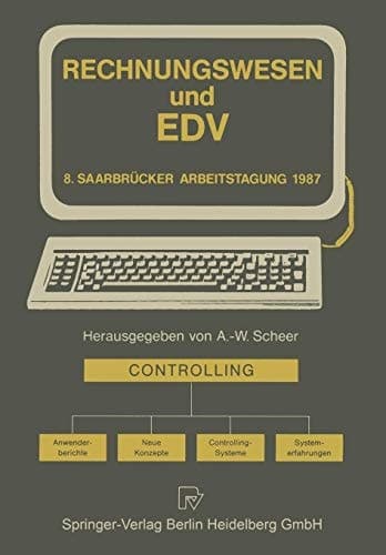 Rechnungswesen und EDV 8. Saarbrücker Arbeitstagung 1987 : Controlling, Anwenderberichte, neue Konzepte, Controlling-Systeme, Systemerfahrungen