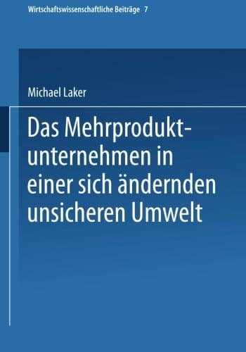 Das Mehrproduktunternehmen in einer sich ändernden unsicheren Umwelt (Wirtschaftswissenschaftliche Beiträge, 7) (German Edition)