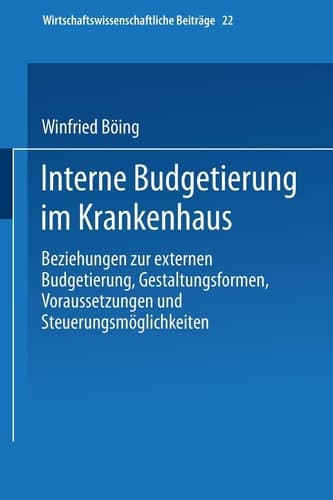 Interne Budgetierung im Krankenhaus Beziehungen zur externen Budgetierung, Gestaltungsformen, Voraussetzungen und Steuerungsmöglichkeiten