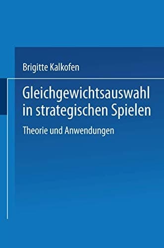 Gleichgewichtsauswahl in strategischen Spielen Theorie und Anwendungen