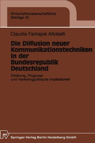 Die Diffusion neuer Kommunikationstechniken in der Bundesrepublik Deutschland Erklärung, Prognose und marketingpolitische Implikationen