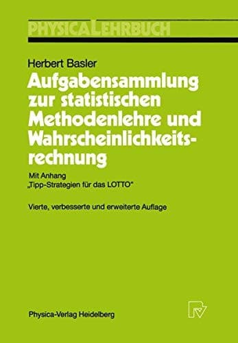 Aufgabensammlung zur statistischen Methodenlehre und Wahrscheinlichkeitsrechnung Mit Anhang „Tipp-Strategien für das LOTTO“