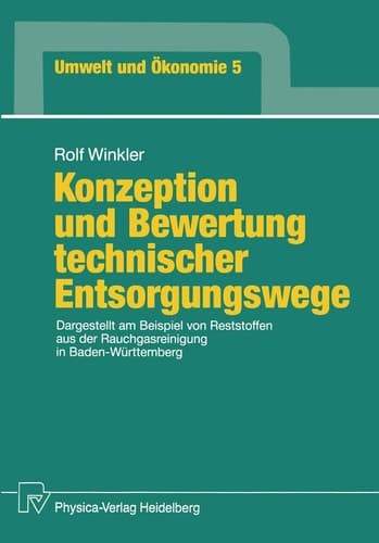 Konzeption und Bewertung technischer Entsorgungswege Dargestellt am Beispiel von Reststoffen aus der Rauchgasreinigung in Baden-Württemberg