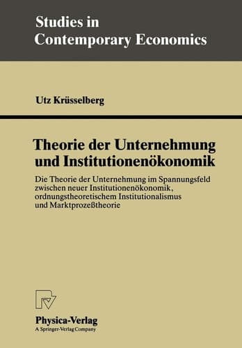 Theorie der Unternehmung und Institutionenökonomik: Die Theorie der Unternehmung im Spannungsfeld zwischen neuer Institutionenökonomik, ... in Contemporary Economics) (German Edition)