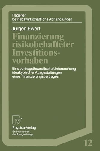 Finanzierung risikobehafteter Investitionsvorhaben Eine vertragstheoretische Untersuchung idealtypischer Ausgestaltungen eines Finanzierungsvetrages