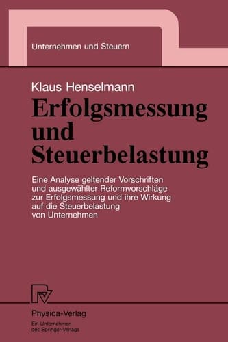 Erfolgsmessung und Steuerbelastung Eine Analyse geltender Vorschriften und ausgewählter Reformvorschläge zur Erfolgsmessung und ihre Wirkung auf die Steuerbelastung von Unternehmen