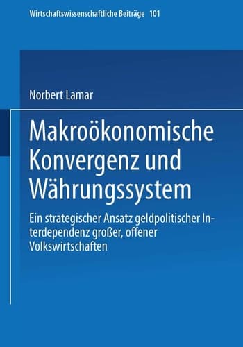 Makroökonomische Konvergenz und Währungssystem Ein strategischer Ansatz geldpolitischer Interdependenz großer, offener Volkswirtschaften
