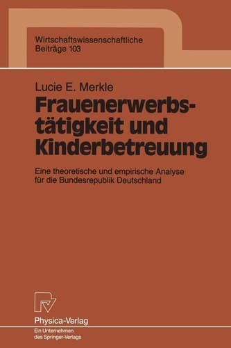 Frauenerwerbstätigkeit und Kinderbetreuung Eine theoretische und empirische Analyse für die Bundesrepublik Deutschland