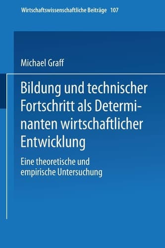 Bildung und technischer Fortschritt als Determinanten wirtschaftlicher Entwicklung: Eine theoretische und empirische Untersuchung (Wirtschaftswissenschaftliche Beiträge, 107) (German Edition)