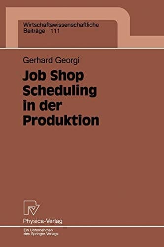 Job Shop Scheduling in der Produktion Einsatzorientierte Lösungen für ein Kernproblem der Produktionsplanung und -steuerung bei mittleren Auftragszahlen und variierenden Einsatzbedingungen