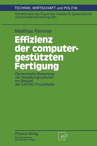 Effizienz der computergestützten Fertigung Ökonomische Bewertung von Gestaltungsoptionen am Beispiel der CAD/NC-Prozeßkette