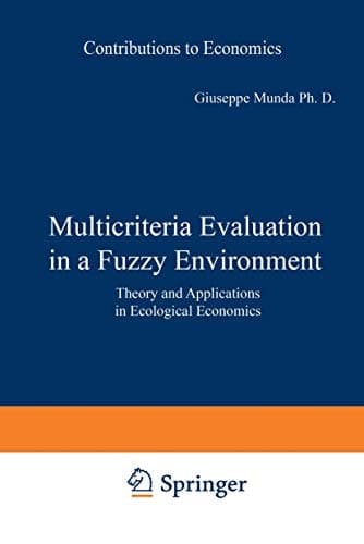 Multicriteria Evaluation in a Fuzzy Environment: Theory and Applications in Ecological Economics (Contributions to Economics)