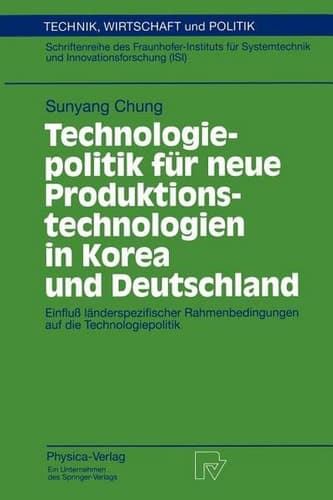 Technologiepolitik für neue Produktionstechnologien in Korea und Deutschland Einfluß länderspezifischer Rahmenbedingungen auf die Technologiepolitik