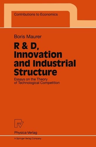 R & D, Innovation and Industrial Structure: Essays on the Theory of Technological Competition (Contributions to Economics)