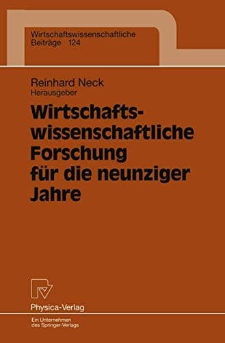 Wirtschaftswissenschaftliche Forschung für die neunziger Jahre Ergebnisse eines Symposiums der Fakultät für Wirtschaftswissenschaften der Universität Bielefeld