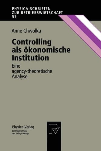 Controlling als ökonomische Institution Eine agency-theoretische Analyse