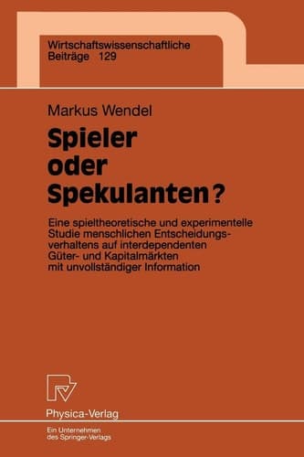 Spieler oder Spekulanten? Eine spieltheoretische und experimentelle Studie menschlichen Entscheidungsverhaltens auf interdependenten Güter- und Kapitalmärkten mit unvollständiger Information