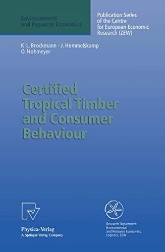 Certified Tropical Timber and Consumer Behaviour: The Impact of a Certification Scheme for Tropical Timber from Sustainable Forest Management on German Demand (Environmental and Resource Economics)