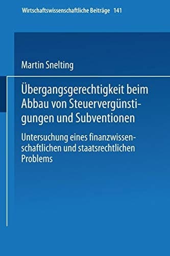 Übergangsgerechtigkeit beim Abbau von Steuervergünstigungen und Subventionen Untersuchung eines finanzwissenschaftlichen und staatsrechtlichen Problems