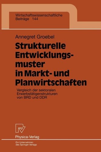 Strukturelle Entwicklungsmuster in Markt- und Planwirtschaften: Vergleich der sektoralen Erwerbstätigenstrukturen von BRD und DDR (Wirtschaftswissenschaftliche Beiträge, 144) (German Edition)