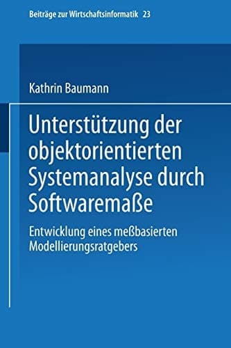 Unterstützung der objektorientierten Systemanalyse durch Softwaremaße Entwicklung eines meßbasierten Modellierungsratgebers
