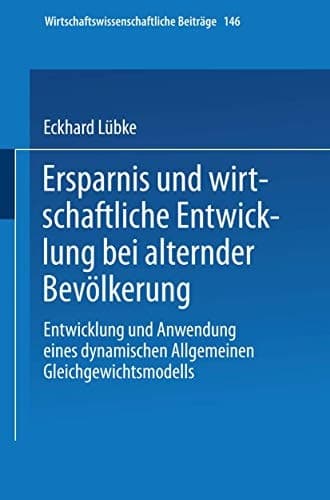 Ersparnis und wirtschaftliche Entwicklung bei alternder Bevölkerung Entwicklung und Anwendung eines dynamischen Allgemeinen Gleichgewichtsmodells
