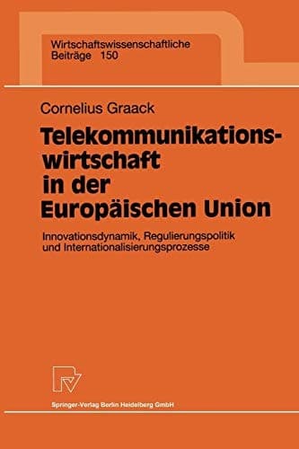Telekommunikationswirtschaft in der Europäischen Union Innovationsdynamik, Regulierungspolitik und Internationalisierungsprozesse