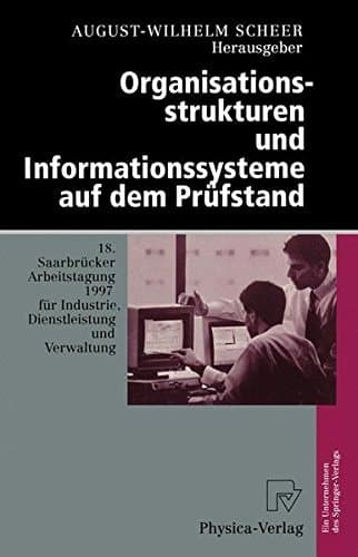 Organisationsstrukturen und Informationssysteme auf dem Prüfstand 18. Saarbrücker Arbeitstagung 1997 für Industrie, Dienstleistung und Verwaltung, 6. - 8. Oktober 1997, Universität des Saarlandes, Saarbrücken