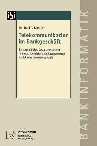 Telekommunikation im Bankgeschäft Ein ganzheitliches Gestaltungskonzept für innovative Telekommunikationssysteme im elektronischen Bankgeschäft