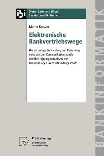 Elektronische Bankvertriebswege Die zukünftige Entwicklung und Bedeutung elektronischer Kommunikationskanäle und ihre Eignung zum Absatz von Bankleistungen im Privatkundengeschäft