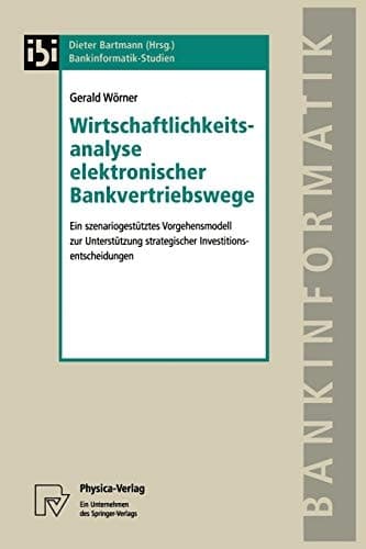 Wirtschaftlichkeitsanalyse elektronischer Bankvertriebswege Ein szenariogestütztes Vorgehensmodell zur Unterstützung strategischer Investitionsentscheidungen