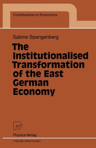 The Institutionalised Transformation of the East German Economy (Contributions to Economics)