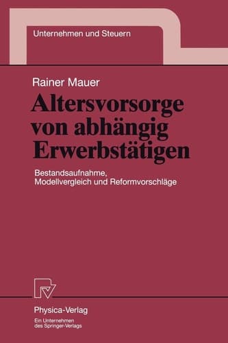 Altersvorsorge von abhängig Erwerbstätigen Bestandsaufnahme, Modellvergleich und Reformvorschläge