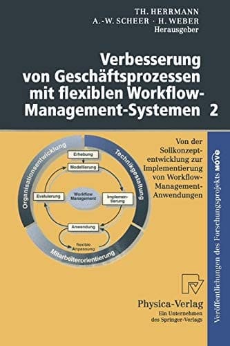 Verbesserung von Geschäftsprozessen mit flexiblen Workflow-Management-Systemen 2 Von der Sollkonzeptentwicklung zur Implementierung von Workflow-Management-Anwendungen