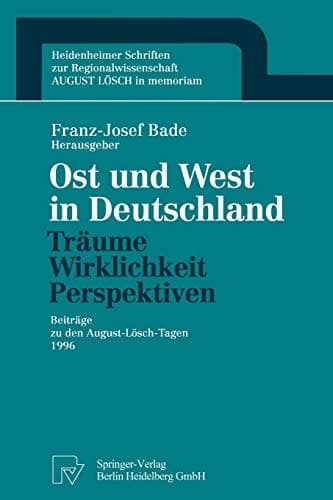 Ost und West in Deutschland ― Träume, Wirklichkeit, Perspektiven: Beiträge zu den August-Lösch-Tagen 1996 (Technik, Wirtschaft Und Politik) (German Edition)
