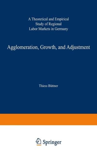 Agglomeration, Growth, and Adjustment A Theoretical and Empirical Study of Regional Labor Markets in Germany