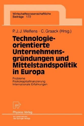 Technologieorientierte Unternehmensgründungen und Mittelstandspolitik in Europa Probleme — Risikokapitalfinanzierung — Internationale Erfahrungen
