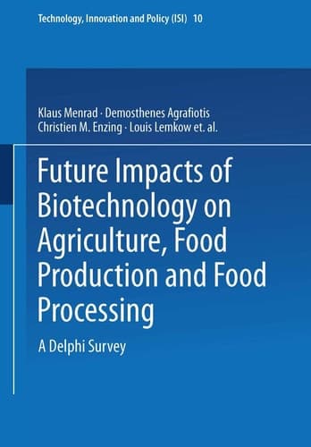 Future Impacts of Biotechnology on Agriculture, Food Production and Food Processing: A Delphi Survey (Technology, Innovation and Policy (ISI), 10)