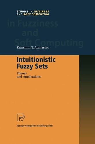 Intuitionistic Fuzzy Sets: Theory and Applications (Studies in Fuzziness and Soft Computing, 35)