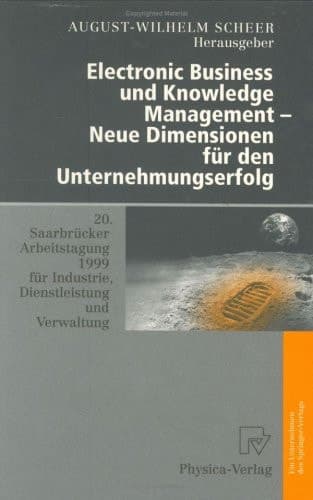 Electronic Business und Knowledge Management — Neue Dimensionen für den Unternehmungserfolg 20. Saarbrücker Arbeitstagung 1999 für Industrie, Dienstleistung und Verwaltung 4.–6. Oktober 1999 Universität des Saarlandes, Saarbrücken