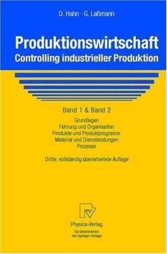 Produktionswirtschaft - Controlling industrieller Produktion Band 1+2: Grundlagen, Führung und Organisation, Produkte und Produktprogramm, Material und Dienstleistungen, Prozesse