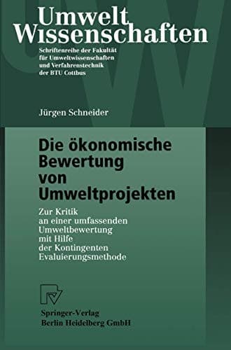 Die ökonomische Bewertung von Umweltprojekten: Zur Kritik an einer umfassenden Umweltbewertung mit Hilfe der Kontingenten Evaluierungsmethode (UmweltWissenschaften) (German Edition)