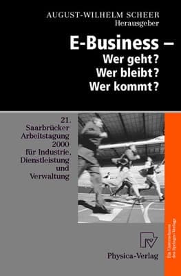 E-Business — Wer geht? Wer bleibt? Wer kommt? 21. Saarbrücker Arbeitstagung 2000 für Industrie, Dienstleistung und Verwaltung