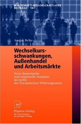 Wechselkursschwankungen, Außenhandel und Arbeitsmärkte neue theoretische und empirische Analysen im Lichte der Europäischen Währungsunion : mit 42 Abbildungen und 63 Tabellen