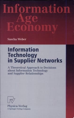 Information Technology in Supplier Networks A Theoretical Approach to Decisions about Information Technology and Supplier Relationships